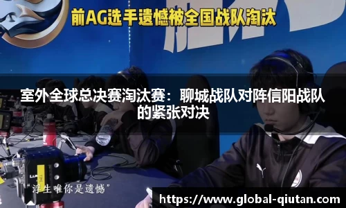 室外全球总决赛淘汰赛：聊城战队对阵信阳战队的紧张对决